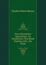 New Elementary Agriculture: An Elementary Text Book Dealing with . the Farm - Charles Edwin Bessey