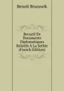 Recueil De Documents Diplomatiques Relatifs A La Serbie (French Edition) - Benoit Brunswik