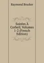 Soirees A Corbeil, Volumes 1-2 (French Edition) - Raymond Brucker