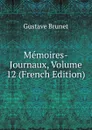 Memoires-Journaux, Volume 12 (French Edition) - Gustave Brunet