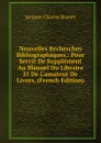 Nouvelles Recherches Bibliographiques,: Pour Servir De Supplement Au Manuel Du Libraire Et De L.amateur De Livres, (French Edition) - Jacques-Charles Brunet