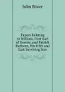 Papers Relating to William, First Earl of Gowrie, and Patrick Ruthven, His Fifth and Last Surviving Son - John Bruce