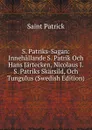 S. Patriks-Sagan: Innehallande S. Patrik Och Hans Jartecken, Nicolaus I.S. Patriks Skarsild, Och Tungulus (Swedish Edition) - Saint Patrick