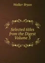 Selected titles from the Digest Volume 3 - Walker Bryan