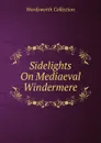 Sidelights On Mediaeval Windermere - Wordsworth Collection