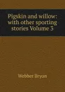 Pigskin and willow: with other sporting stories Volume 3 - Webber Bryon