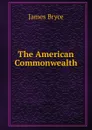 The American Commonwealth - Bryce James