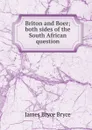 Briton and Boer; both sides of the South African question - Bryce Viscount James