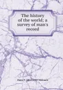 The history of the world; a survey of man.s record - Hans F. 1865-1929 Helmolt