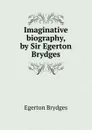 Imaginative biography, by Sir Egerton Brydges - Brydges Egerton