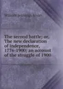 The second battle; or, The new declaration of independence, 1776-1900; an account of the struggle of 1900 - Bryan William Jennings