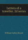 Letters of a traveller. 2d series - Bryant William Cullen