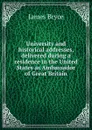 University and historical addresses, delivered during a residence in the United States as Ambassador of Great Britain - Bryce James
