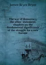 The war of democracy, the allies. statement; chapters on the fundamental significance of the struggle for a new Europe - Bryce Viscount James
