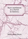 Race sentiment as a factor in history; - Bryce Viscount James