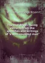 The real Bryan; being extracts from the speeches and writings of 