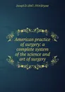 American practice of surgery: a complete system of the science and art of surgery - Joseph D. 1845-1914 Bryant