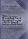 Aldine Language Method, Part Two: A Manual for Teachers Using the Second Language Book, Part 2 - Frank Ellsworth Spaulding
