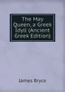 The May Queen, a Greek Idyll (Ancient Greek Edition) - Bryce James