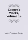 Cooper.s Works, Volume 12 - Cooper James Fenimore