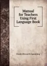 Manual for Teachers Using First Language Book - Frank Ellsworth Spaulding
