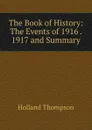 The Book of History: The Events of 1916 . 1917 and Summary - Holland Thompson