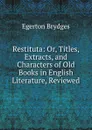 Restituta: Or, Titles, Extracts, and Characters of Old Books in English Literature, Reviewed - Brydges Egerton