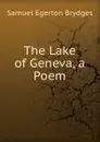 The Lake of Geneva, a Poem - Samuel Egerton Brydges