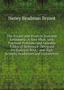 The Bryant and Stratton Business Arithmetic: A New Work, with Practical Problems and Valuable Tables of Reference. Designed for Business Men, . and High Schools, Academies and Universities - Henry Beadman Bryant