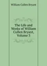 The Life and Works of William Cullen Bryant, Volume 3 - Bryant William Cullen