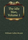 The Idle Man, Volume 1 - Bryant William Cullen