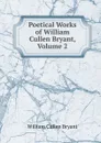 Poetical Works of William Cullen Bryant, Volume 2 - Bryant William Cullen