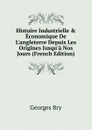 Histoire Industrielle . Economique De L.angleterre Depuis Les Origines Jusqu.a Nos Jours (French Edition) - Georges Bry