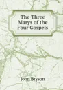 The Three Marys of the Four Gospels - John Bryson