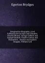 Imaginative Biography: Lord Falkland and George Lord Chandos. Charles Blount. George Clifford and Samuel Daniell. Charles Cotton and Fitzherbert. . Beattie and Andrew Douglas. William Coll - Brydges Egerton
