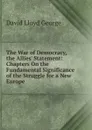 The War of Democracy, the Allies. Statement: Chapters On the Fundamental Significance of the Struggle for a New Europe - David Lloyd George
