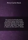 Ten years of university music in Oxford; being a brief record of the proceedings of the Oxford University Musical Union during the years 1884-1894. . club by P.C. Buck, J.H. Mee and F.C. Woods - Percy Carter Buck