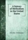 A history of Methodism in the United States - J M. 1836-1920 Buckley