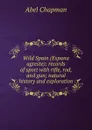 Wild Spain (Espana agreste): records of sport with rifle, rod, and gun; natural history and exploration - Abel Chapman