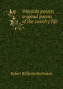 Wayside posies; original poems of the country life - Buchanan Robert Williams
