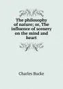 The philosophy of nature; or, The influence of scenery on the mind and heart - Charles Bucke