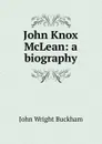 John Knox McLean: a biography - John Wright Buckham