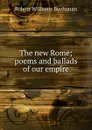 The new Rome; poems and ballads of our empire - Buchanan Robert Williams