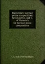 Elementary German prose composition: being parts I. and II. of Materials for German prose composition - C A. 1828-1900 Buchheim