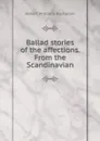 Ballad stories of the affections. From the Scandinavian - Buchanan Robert Williams