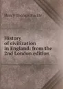 History of civilization in England: from the 2nd London edition - Henry Thomas Buckle