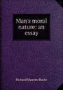 Man.s moral nature: an essay - Richard Maurice Bucke