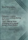 Calamus: a series of letters written during the years 1868-1880 by Walt Whitman to a young friend (Peter Doyle) - Whitman Walt