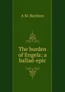 The burden of Engela: a ballad-epic - A M. Buckton