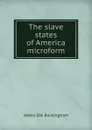 The slave states of America microform - Buckingham James Silk